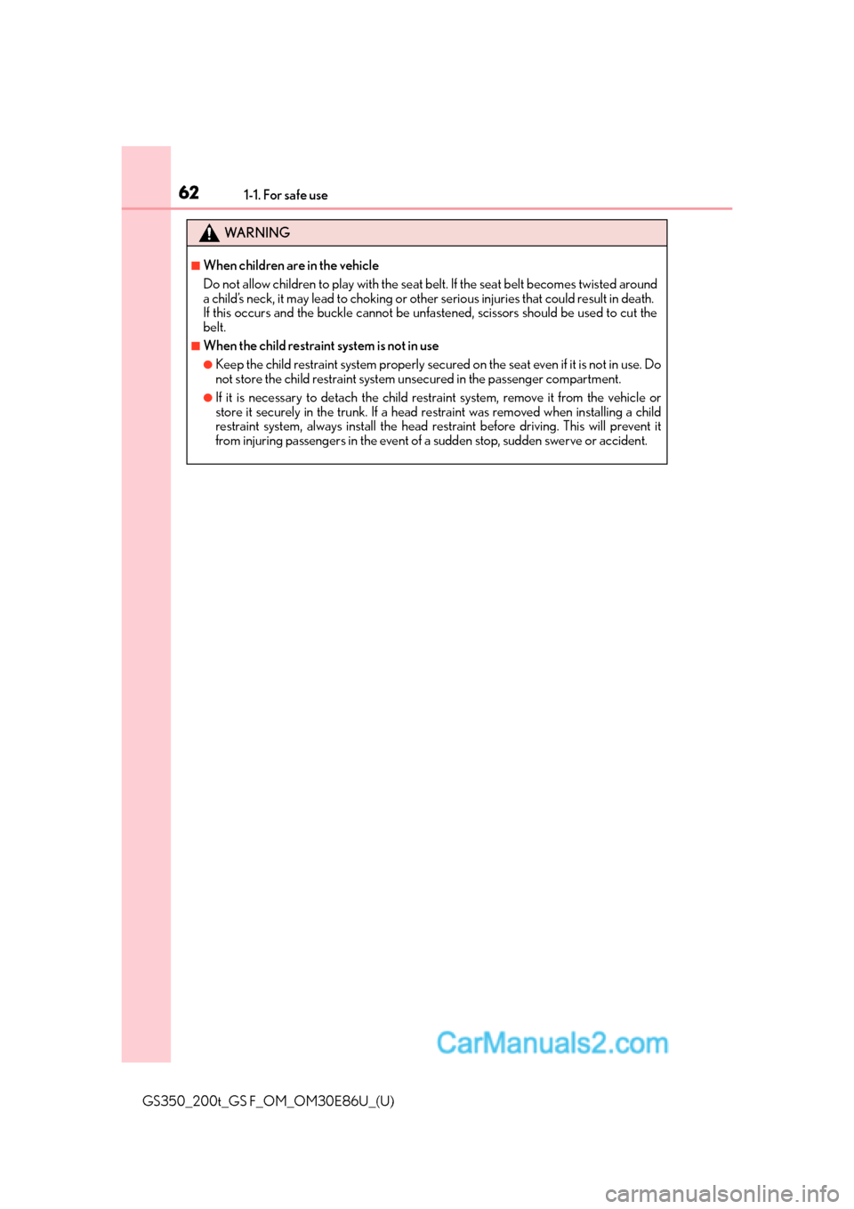 Lexus GS350 2016  Owners Manual 621-1. For safe use
GS350_200t_GS F_OM_OM30E86U_(U)
WA R N I N G
■When children are in the vehicle
Do not allow children to play with the seat belt. If the seat belt becomes twisted around
a child�