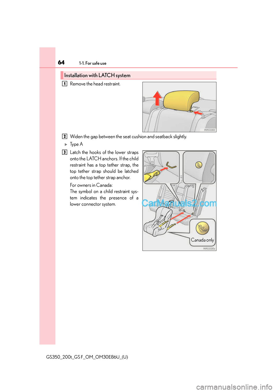 Lexus GS350 2016 Repair Manual 641-1. For safe use
GS350_200t_GS F_OM_OM30E86U_(U)
Remove the head restraint.
Widen the gap between the seat cushion and seatback slightly.
Ty p e A
Latch the hooks of the lower straps
onto the L Lexus GS350 2016 Repair Manual 641-1. For safe use
GS350_200t_GS F_OM_OM30E86U_(U)
Remove the head restraint.
Widen the gap between the seat cushion and seatback slightly.
Ty p e A
Latch the hooks of the lower straps
onto the L