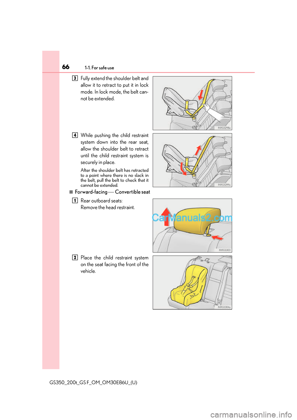 Lexus GS350 2016 Repair Manual 661-1. For safe use
GS350_200t_GS F_OM_OM30E86U_(U)
Fully extend the shoulder belt and
allow it to retract to put it in lock
mode. In lock mode, the belt can-
not be extended.
While pushing the child Lexus GS350 2016 Repair Manual 661-1. For safe use
GS350_200t_GS F_OM_OM30E86U_(U)
Fully extend the shoulder belt and
allow it to retract to put it in lock
mode. In lock mode, the belt can-
not be extended.
While pushing the child