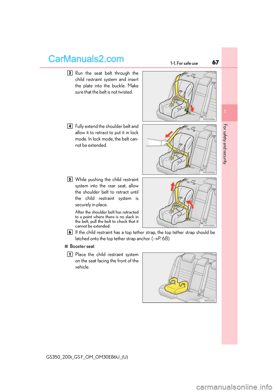 Lexus GS350 2016 Repair Manual 671-1. For safe use
GS350_200t_GS F_OM_OM30E86U_(U)
1
For safety and security
Run the seat belt through the
child restraint system and insert
the plate into the buckle. Make
sure that the belt is not Lexus GS350 2016 Repair Manual 671-1. For safe use
GS350_200t_GS F_OM_OM30E86U_(U)
1
For safety and security
Run the seat belt through the
child restraint system and insert
the plate into the buckle. Make
sure that the belt is not