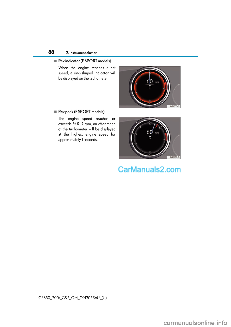 Lexus GS350 2016 Manual Online 88
GS350_200t_GS F_OM_OM30E86U_(U)2. Instrument cluster
■Rev indicator (F SPORT models)
When the engine reaches a set
speed, a ring-shaped indicator will
be displayed on the tachometer.
■Rev peak Lexus GS350 2016 Manual Online 88
GS350_200t_GS F_OM_OM30E86U_(U)2. Instrument cluster
■Rev indicator (F SPORT models)
When the engine reaches a set
speed, a ring-shaped indicator will
be displayed on the tachometer.
■Rev peak