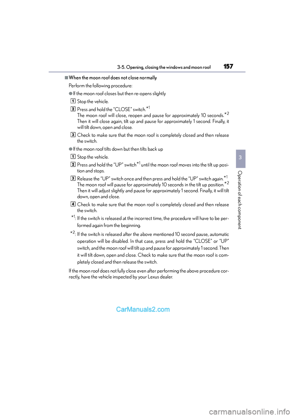Lexus GS350 2015 Owners Manual GS350_OM_OM30F69U_(U)
1573-5. Opening, closing the windows and moon roof
3
Operation of each component
■When the moon roof does not close normally
Perform the following procedure:
●If the moon roo Lexus GS350 2015 Owners Manual GS350_OM_OM30F69U_(U)
1573-5. Opening, closing the windows and moon roof
3
Operation of each component
■When the moon roof does not close normally
Perform the following procedure:
●If the moon roo