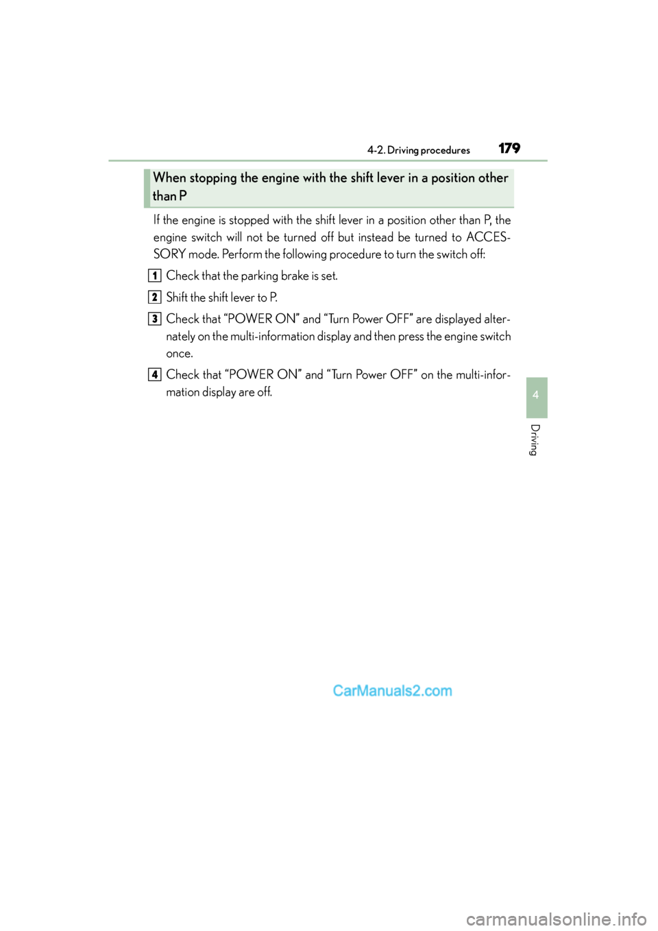 Lexus GS350 2015 Owners Manual GS350_OM_OM30F69U_(U)
1794-2. Driving procedures
4
Driving
If the engine is stopped with the shift lever in a position other than P, the
engine switch will not be turned off but instead be turned to A Lexus GS350 2015 Owners Manual GS350_OM_OM30F69U_(U)
1794-2. Driving procedures
4
Driving
If the engine is stopped with the shift lever in a position other than P, the
engine switch will not be turned off but instead be turned to A