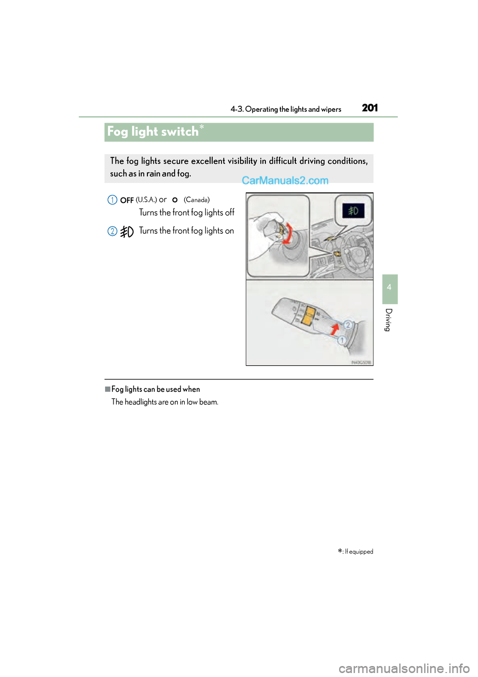 Lexus GS350 2015 Owners Manual 201
GS350_OM_OM30F69U_(U)4-3. Operating the lights and wipers
4
Driving
Fog light switch∗
(U.S.A.) or (Canada)
Turns the front fog lights off
Turns the front fog lights on
■Fog lights can be u Lexus GS350 2015 Owners Manual 201
GS350_OM_OM30F69U_(U)4-3. Operating the lights and wipers
4
Driving
Fog light switch∗
(U.S.A.) or (Canada)
Turns the front fog lights off
Turns the front fog lights on
■Fog lights can be u