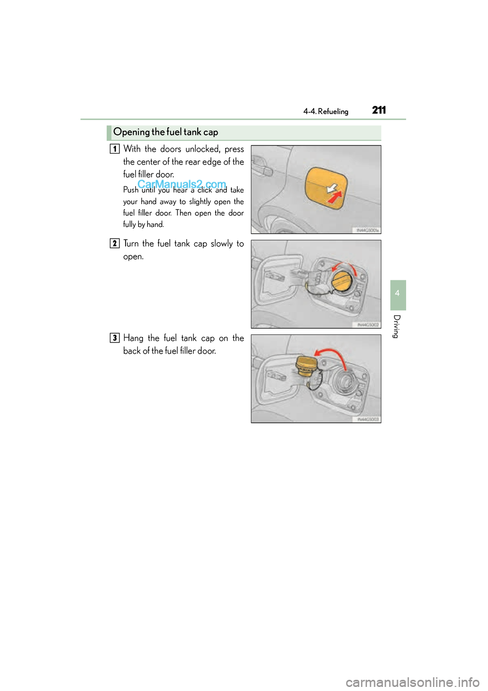 Lexus GS350 2015 Owners Manual GS350_OM_OM30F69U_(U)
2114-4. Refueling
4
Driving
With the doors unlocked, press
the center of the rear edge of the
fuel filler door.
Push until you hear a click and take
your hand away to slightly op Lexus GS350 2015 Owners Manual GS350_OM_OM30F69U_(U)
2114-4. Refueling
4
Driving
With the doors unlocked, press
the center of the rear edge of the
fuel filler door.
Push until you hear a click and take
your hand away to slightly op