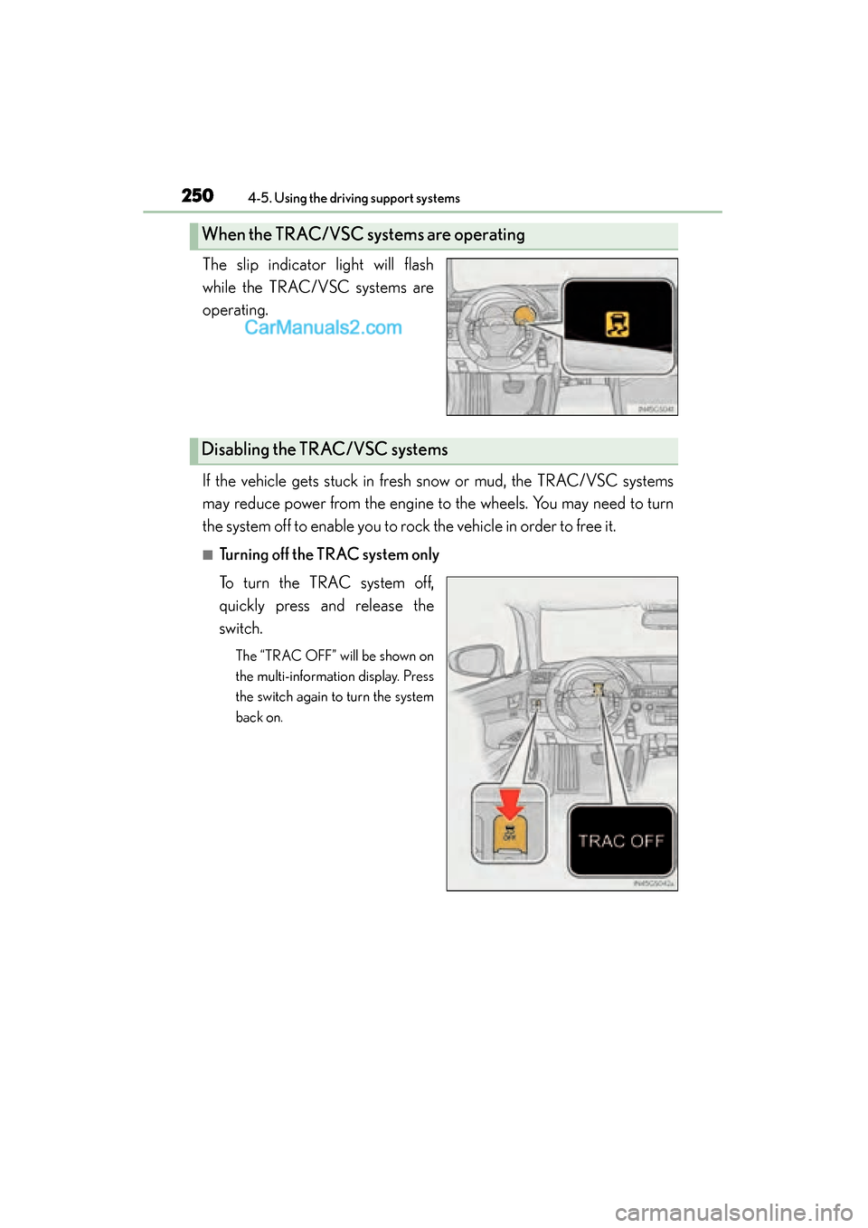 Lexus GS350 2015 Owners Manual 250
GS350_OM_OM30F69U_(U)
4-5. Using the driving support systems
The slip indicator light will flash
while the TRAC/VSC systems are
operating.
If the vehicle gets stuck in fresh snow or mud, the TRAC/ Lexus GS350 2015 Owners Manual 250
GS350_OM_OM30F69U_(U)
4-5. Using the driving support systems
The slip indicator light will flash
while the TRAC/VSC systems are
operating.
If the vehicle gets stuck in fresh snow or mud, the TRAC/