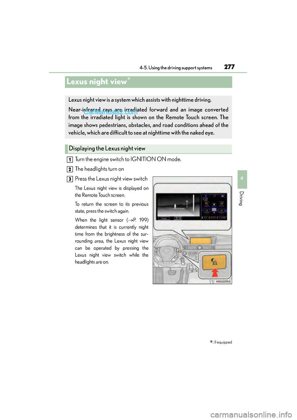 Lexus GS350 2015 Owners Manual 277
GS350_OM_OM30F69U_(U)4-5. Using the driving support systems
4
Driving
Lexus night view∗
Turn the engine switch to IGNITION ON mode.
The headlights turn on
Press the Lexus night view switch
The Lexus GS350 2015 Owners Manual 277
GS350_OM_OM30F69U_(U)4-5. Using the driving support systems
4
Driving
Lexus night view∗
Turn the engine switch to IGNITION ON mode.
The headlights turn on
Press the Lexus night view switch
The