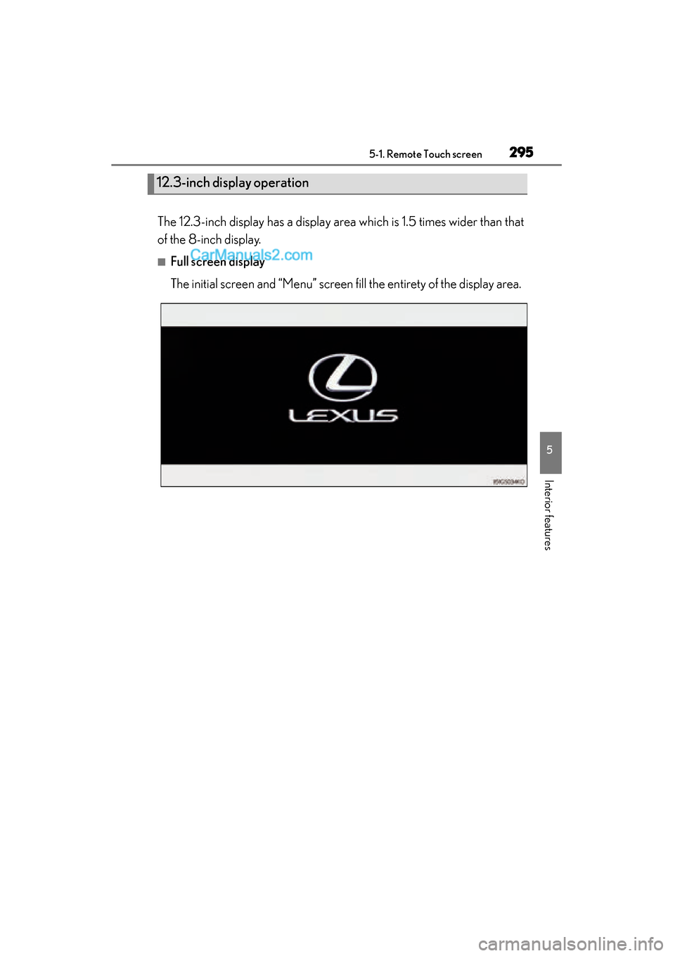 Lexus GS350 2015  Owners Manual GS350_OM_OM30F69U_(U)
2955-1. Remote Touch screen
5
Interior features
The 12.3-inch display has a display area which is 1.5 times wider than that
of the 8-inch display.
■Full screen display
The init