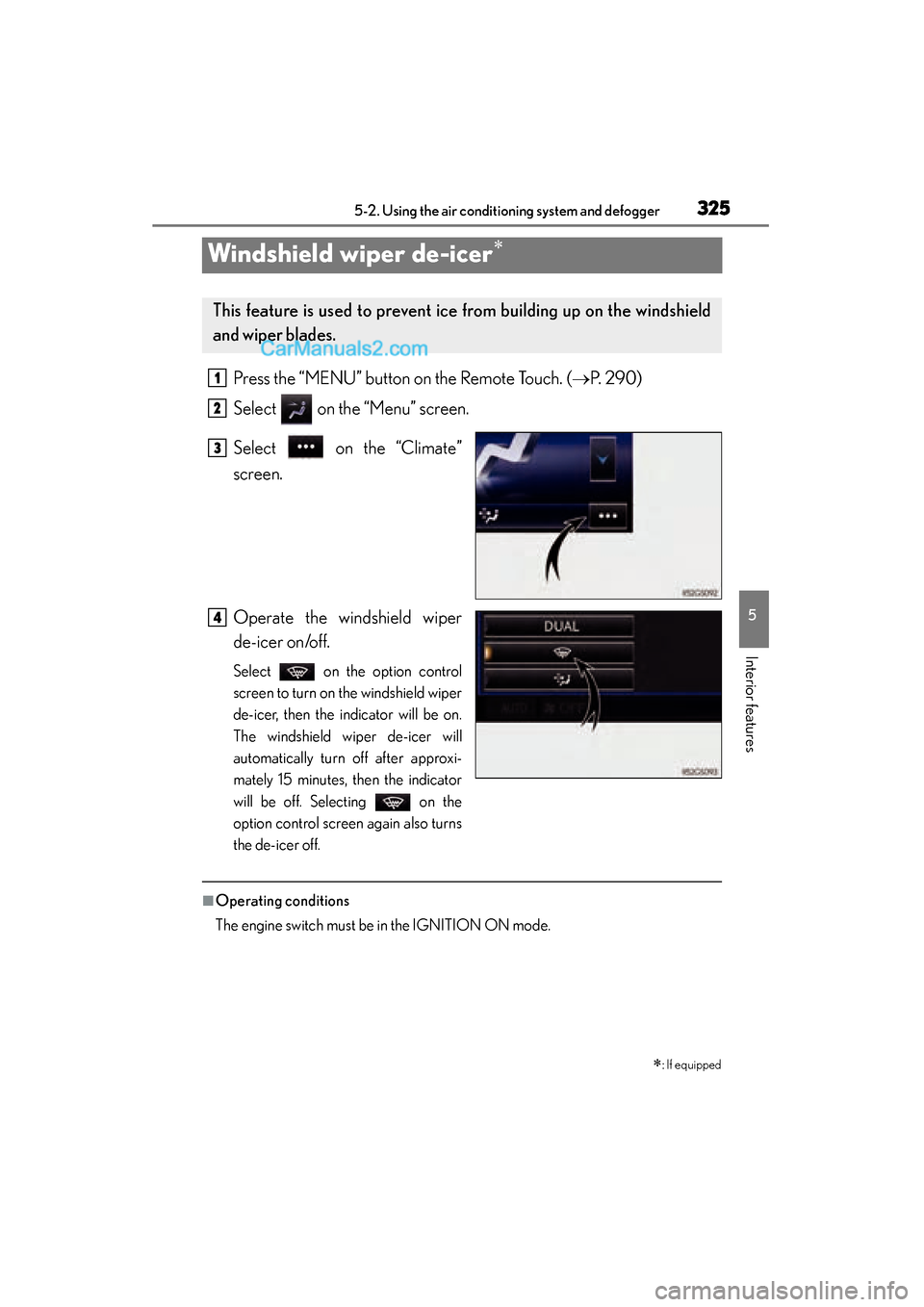 Lexus GS350 2015  Owners Manual 325
GS350_OM_OM30F69U_(U)5-2. Using the air conditioning system and defogger
5
Interior features
Windshield wiper de-icer∗
Press the “MENU” button on the Remote Touch. ( →P.  2 9 0 )
Select   