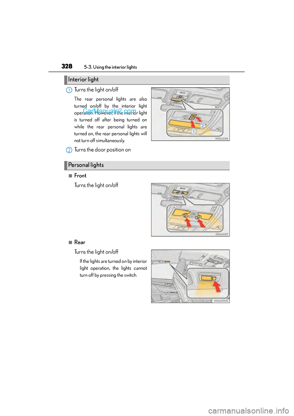 Lexus GS350 2015  Owners Manual 328
GS350_OM_OM30F69U_(U)
5-3. Using the interior lights
Turns the light on/off
The rear personal lights are also
turned on/off by the interior light
operation. However, if the interior light
is turne