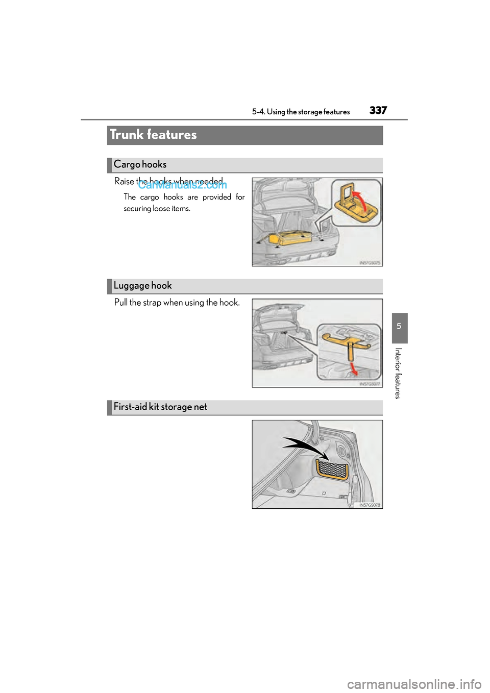 Lexus GS350 2015  Owners Manual 337
GS350_OM_OM30F69U_(U)5-4. Using the storage features
5
Interior features
Trunk features
Raise the hooks when needed.
The cargo hooks are provided for
securing loose items.
Pull the strap when usin