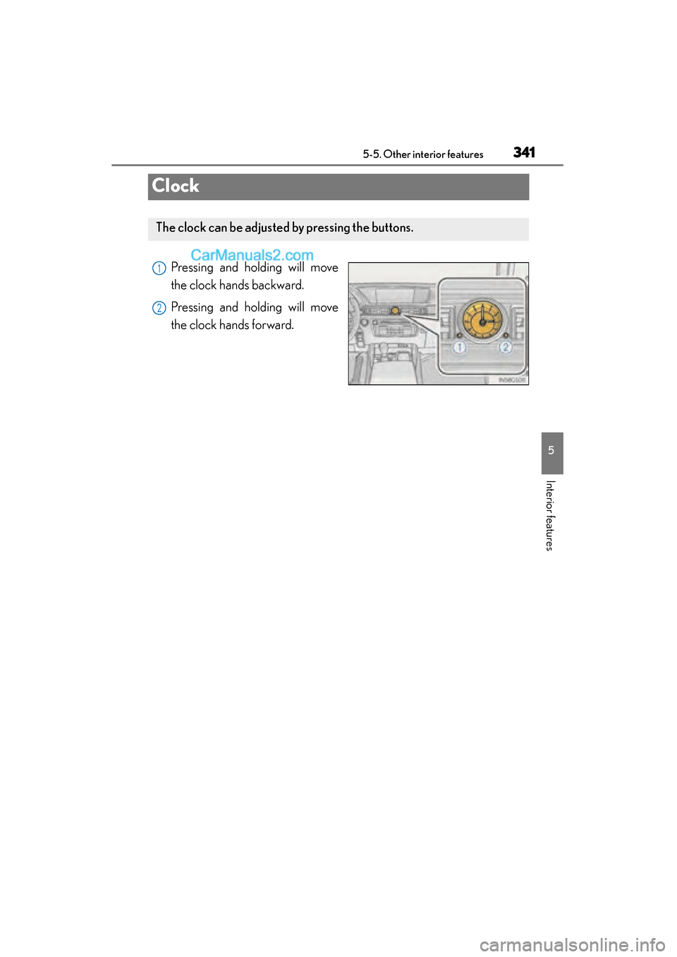Lexus GS350 2015  Owners Manual 341
GS350_OM_OM30F69U_(U)5-5. Other interior features
5
Interior features
Clock
Pressing and holding will move
the clock hands backward.
Pressing and holding will move
the clock hands forward.
The clo