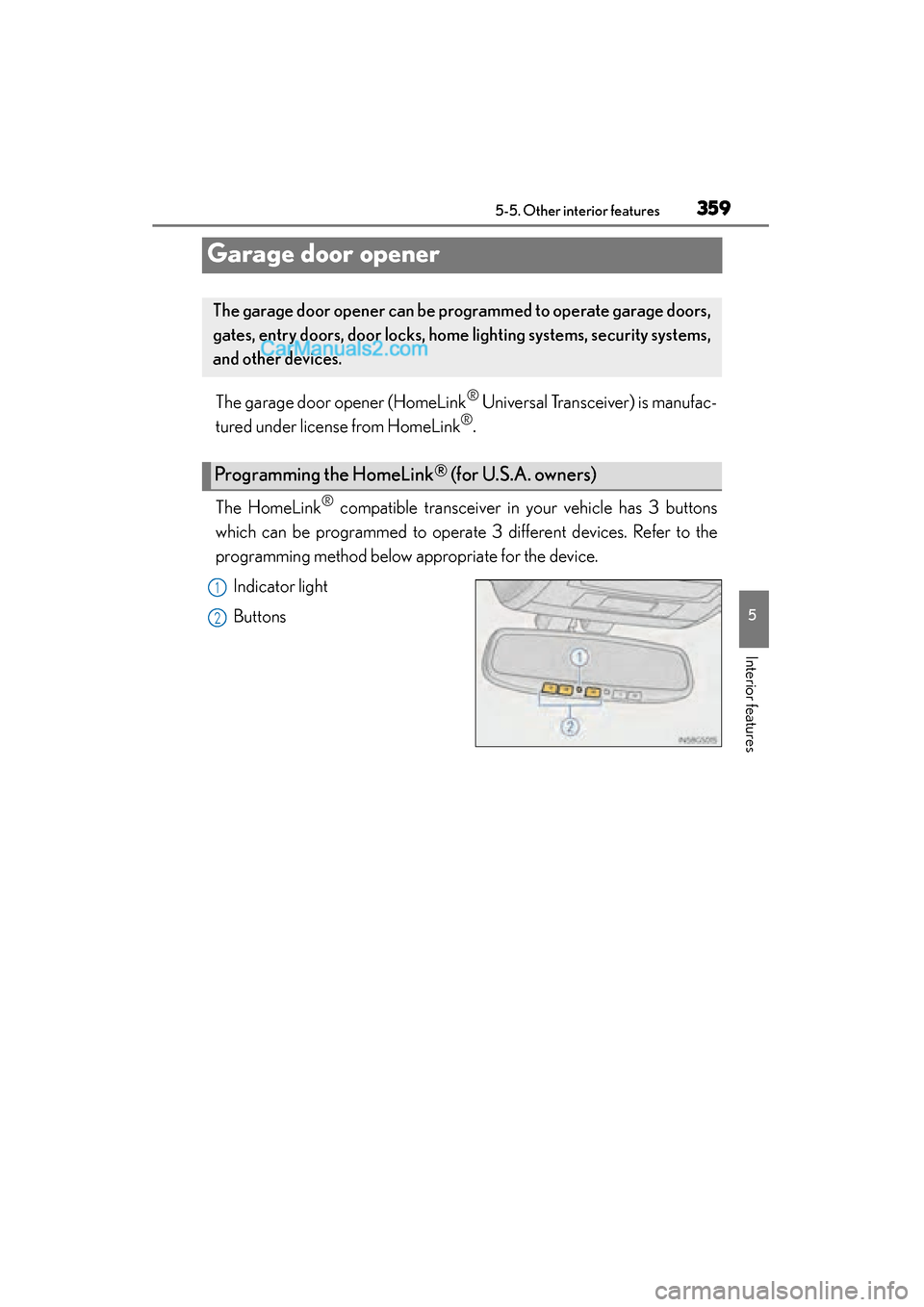 Lexus GS350 2015 Owners Manual 359
GS350_OM_OM30F69U_(U)5-5. Other interior features
5
Interior features
Garage door opener
The garage door opener (HomeLink® Universal Transceiver) is manufac-
tured under license from HomeLink
®. Lexus GS350 2015 Owners Manual 359
GS350_OM_OM30F69U_(U)5-5. Other interior features
5
Interior features
Garage door opener
The garage door opener (HomeLink® Universal Transceiver) is manufac-
tured under license from HomeLink
®.