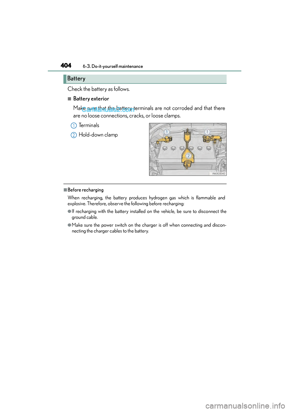 Lexus GS350 2015 Owners Manual 404
GS350_OM_OM30F69U_(U)
6-3. Do-it-yourself maintenance
Check the battery as follows.
■Battery exterior
Make sure that the battery terminals are not corroded and that there
are no loose connection Lexus GS350 2015 Owners Manual 404
GS350_OM_OM30F69U_(U)
6-3. Do-it-yourself maintenance
Check the battery as follows.
■Battery exterior
Make sure that the battery terminals are not corroded and that there
are no loose connection