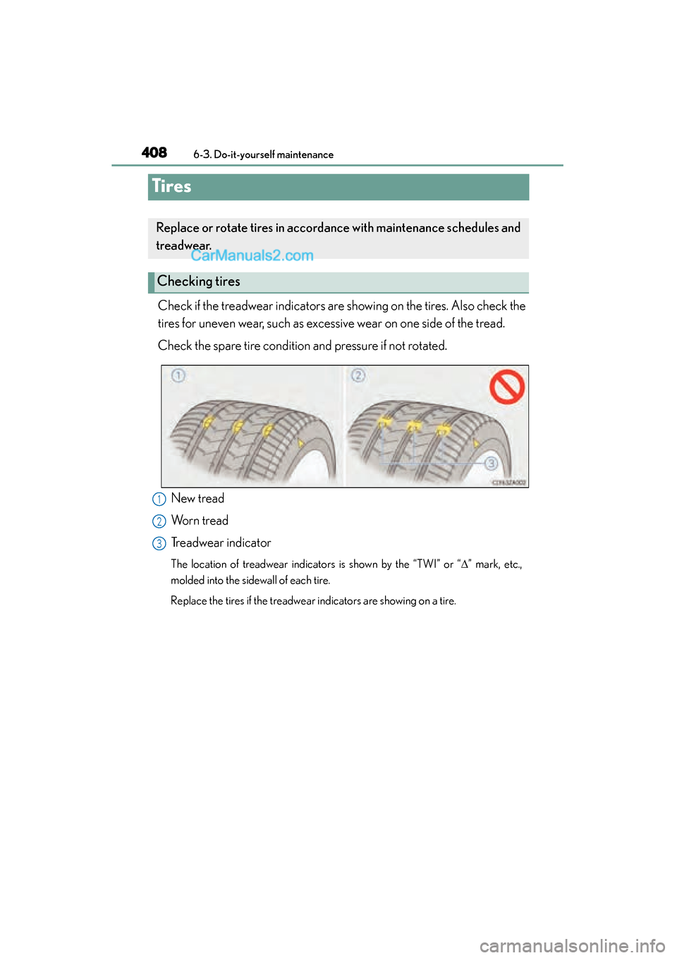 Lexus GS350 2015 Owners Manual 408
GS350_OM_OM30F69U_(U)
6-3. Do-it-yourself maintenance
Tires
Check if the treadwear indicators are showing on the tires. Also check the
tires for uneven wear, such as excessive wear on one side of Lexus GS350 2015 Owners Manual 408
GS350_OM_OM30F69U_(U)
6-3. Do-it-yourself maintenance
Tires
Check if the treadwear indicators are showing on the tires. Also check the
tires for uneven wear, such as excessive wear on one side of