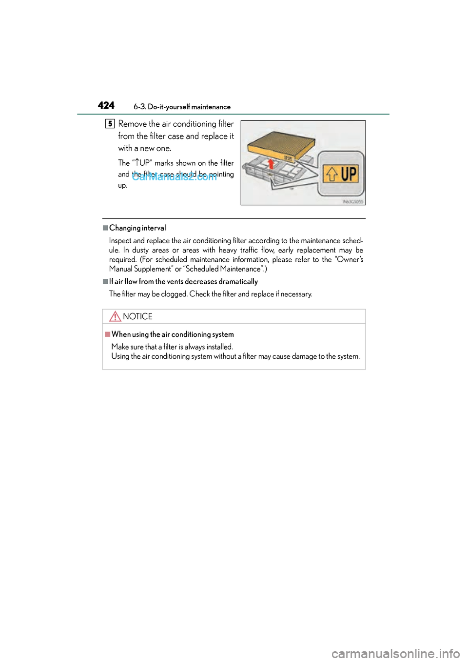 Lexus GS350 2015 Owners Manual 424
GS350_OM_OM30F69U_(U)
6-3. Do-it-yourself maintenance
Remove the air conditioning filter
from the filter case and replace it
with a new one.
The “↑UP” marks shown on the filter
and the filte Lexus GS350 2015 Owners Manual 424
GS350_OM_OM30F69U_(U)
6-3. Do-it-yourself maintenance
Remove the air conditioning filter
from the filter case and replace it
with a new one.
The “↑UP” marks shown on the filter
and the filte
