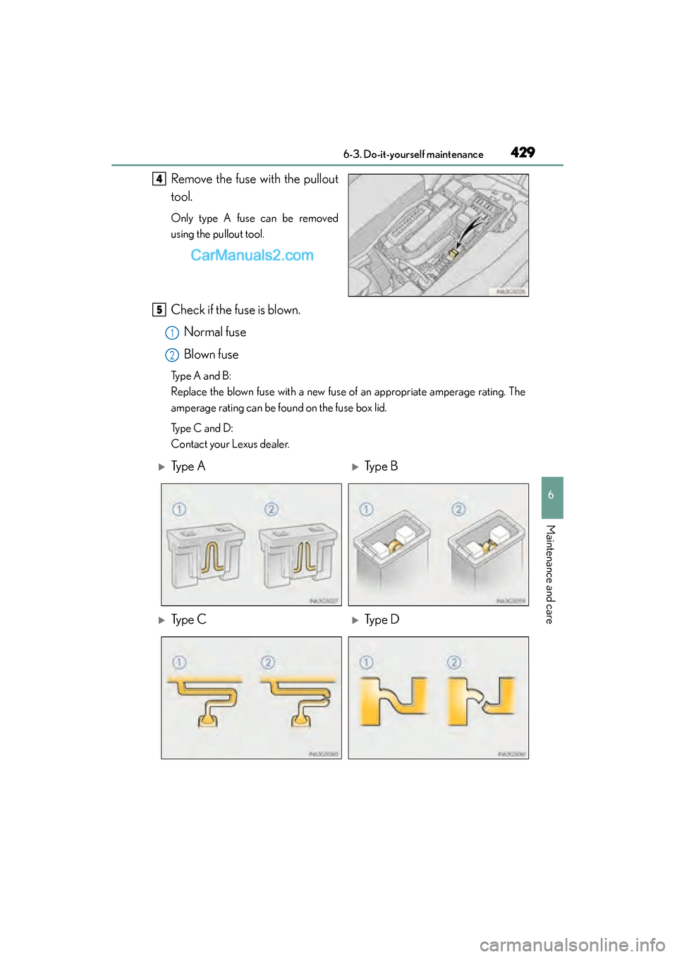 Lexus GS350 2015 Owners Manual GS350_OM_OM30F69U_(U)
4296-3. Do-it-yourself maintenance
6
Maintenance and care
Remove the fuse with the pullout
tool.
Only type A fuse can be removed
using the pullout tool.
Check if the fuse is blow Lexus GS350 2015 Owners Manual GS350_OM_OM30F69U_(U)
4296-3. Do-it-yourself maintenance
6
Maintenance and care
Remove the fuse with the pullout
tool.
Only type A fuse can be removed
using the pullout tool.
Check if the fuse is blow