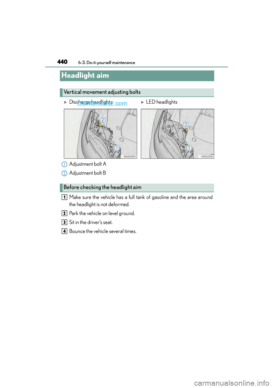 Lexus GS350 2015  Owners Manual 440
GS350_OM_OM30F69U_(U)
6-3. Do-it-yourself maintenance
Headlight aim
Adjustment bolt A
Adjustment bolt B
Make sure the vehicle has a full tank of gasoline and the area around
the headlight is not d