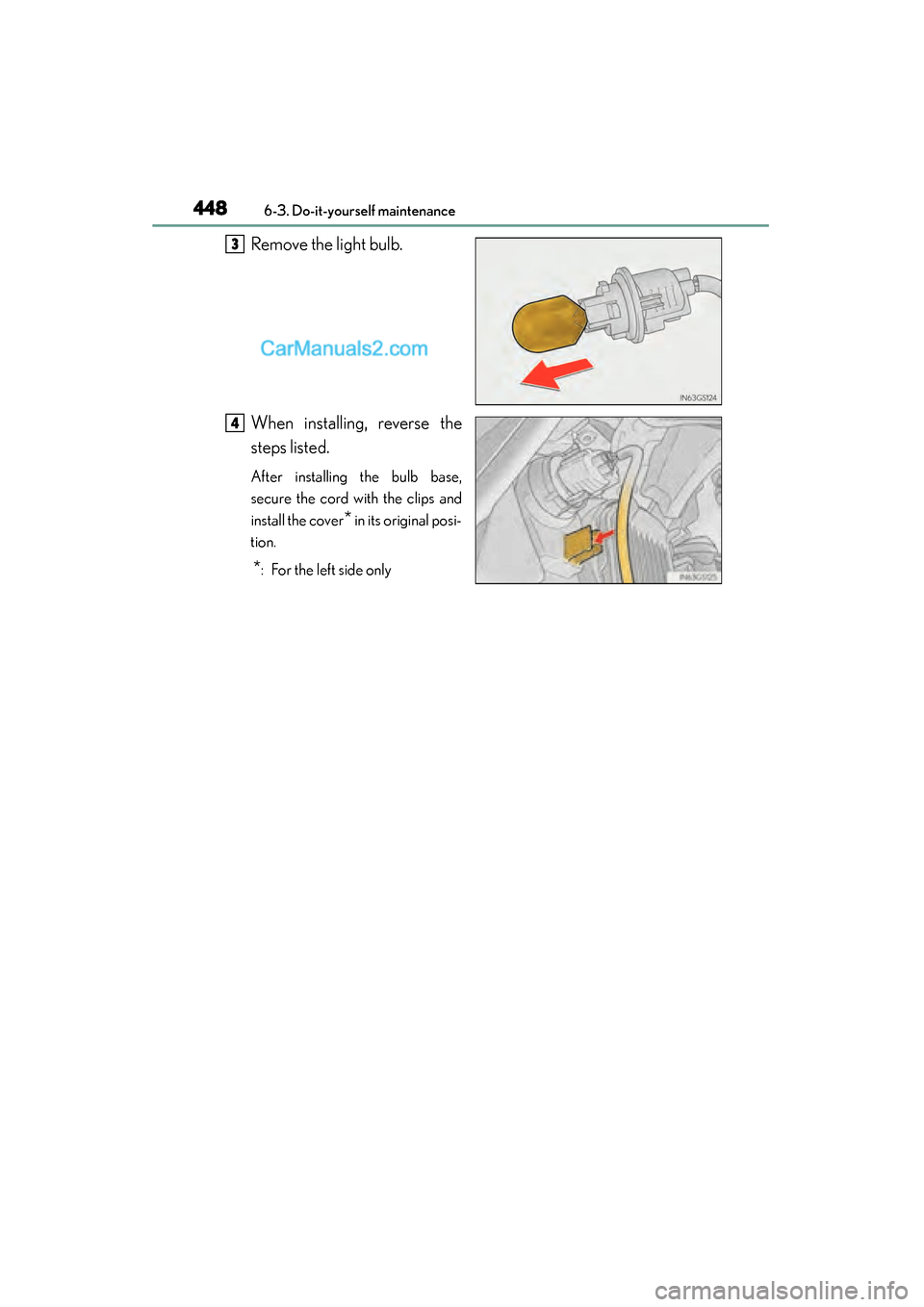 Lexus GS350 2015  Owners Manual 448
GS350_OM_OM30F69U_(U)
6-3. Do-it-yourself maintenance
Remove the light bulb.
When installing, reverse the
steps listed.
After installing the bulb base,
secure the cord with the clips and
install t