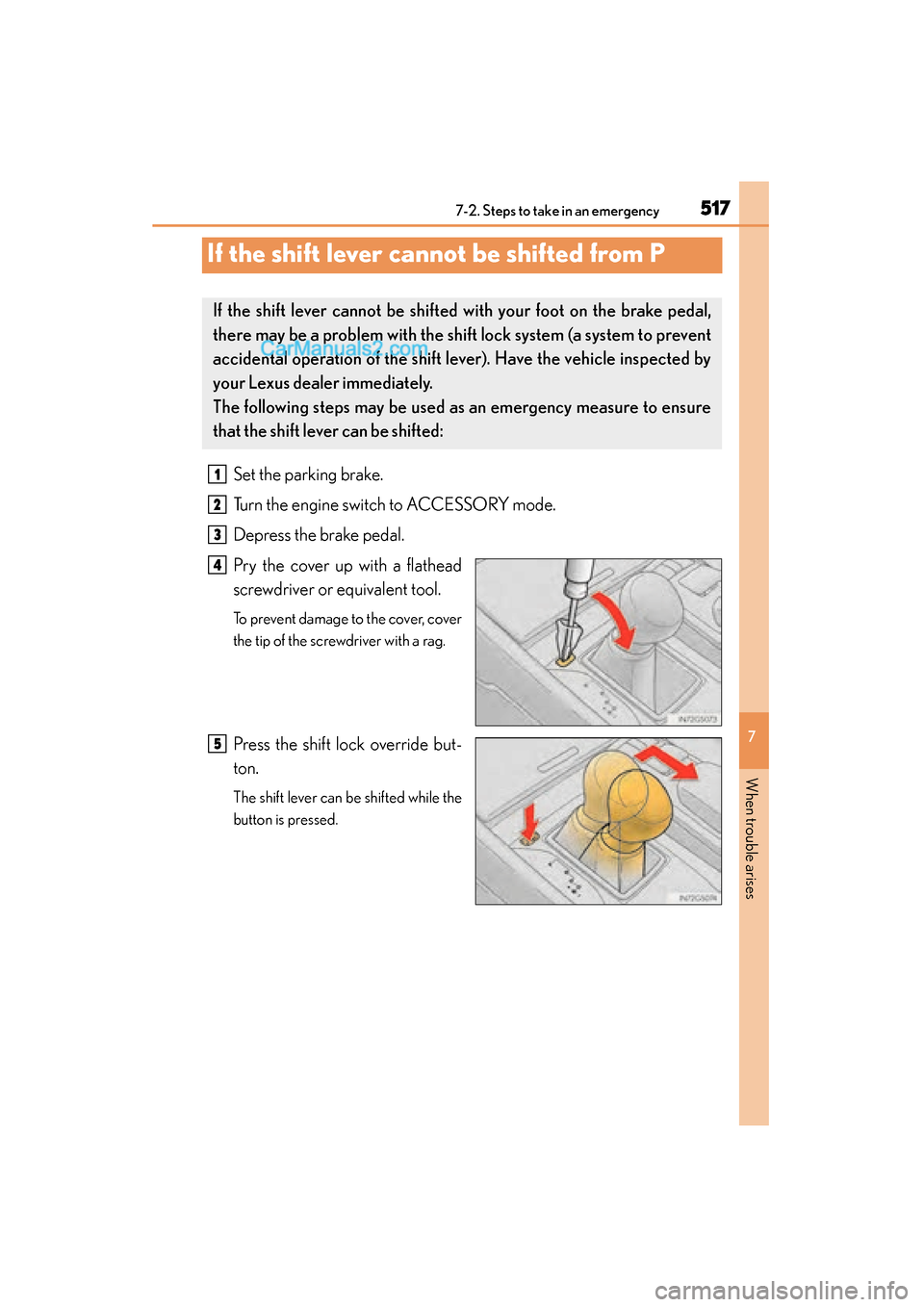 Lexus GS350 2015 Owners Manual 517
GS350_OM_OM30F69U_(U)
7
When trouble arises
7-2. Steps to take in an emergency
If the shift lever cannot be shifted from P
Set the parking brake.
Turn the engine switch to ACCESSORY mode.
Depress Lexus GS350 2015 Owners Manual 517
GS350_OM_OM30F69U_(U)
7
When trouble arises
7-2. Steps to take in an emergency
If the shift lever cannot be shifted from P
Set the parking brake.
Turn the engine switch to ACCESSORY mode.
Depress