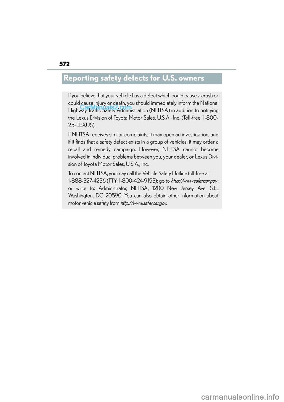 Lexus GS350 2015 Owners Manual 572
GS350_OM_OM30F69U_(U)
Reporting safety defects for U.S. owners
If you believe that your vehicle has a defect which could cause a crash or
could cause injury or death, you should immediately inform Lexus GS350 2015 Owners Manual 572
GS350_OM_OM30F69U_(U)
Reporting safety defects for U.S. owners
If you believe that your vehicle has a defect which could cause a crash or
could cause injury or death, you should immediately inform