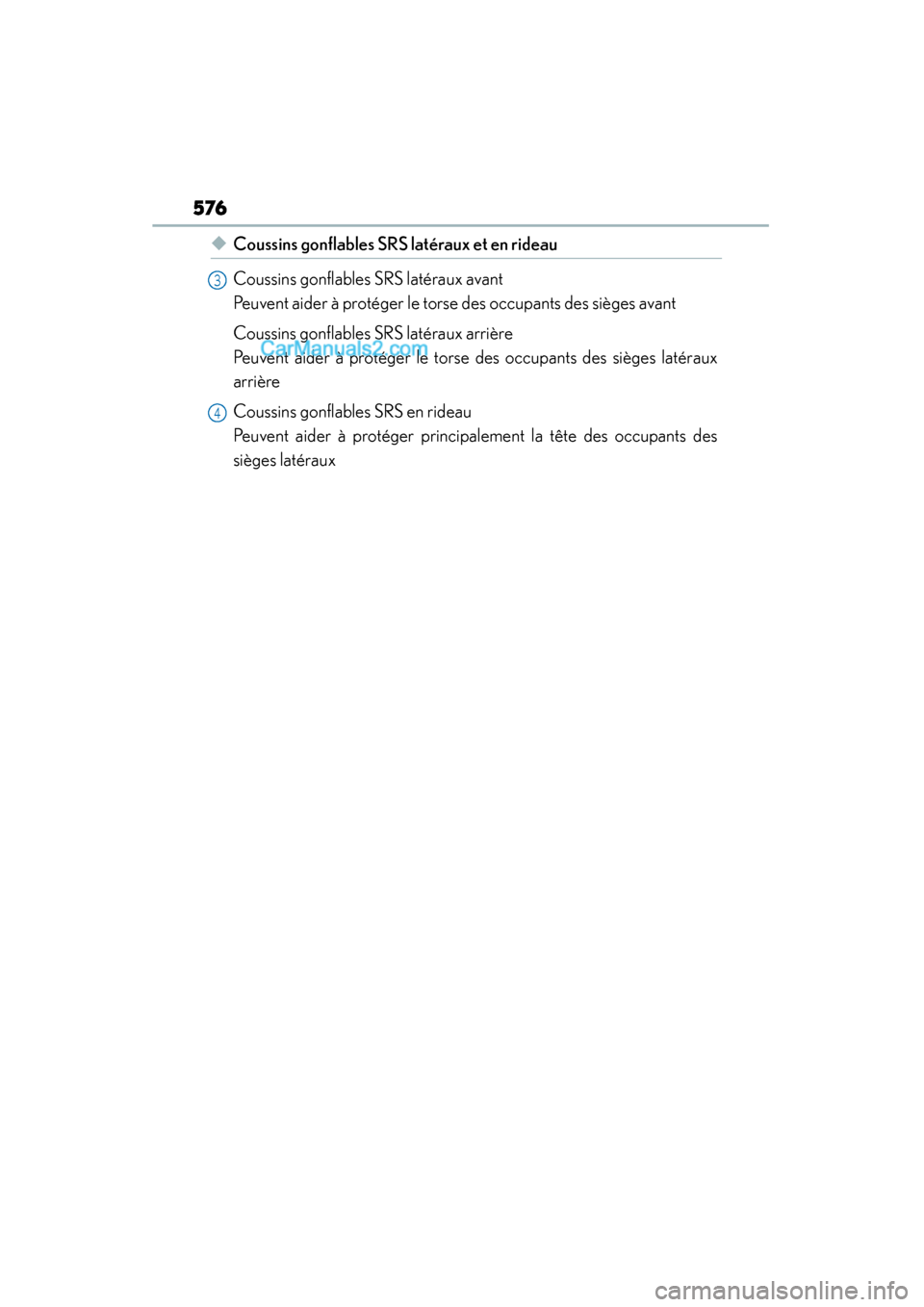 Lexus GS350 2015 Owners Manual 576
GS350_OM_OM30F69U_(U)
◆Coussins gonflables SRS latéraux et en rideau
Coussins gonflables SRS latéraux avant
Peuvent aider à protéger le torse des occupants des sièges avant
Coussins gonfla Lexus GS350 2015 Owners Manual 576
GS350_OM_OM30F69U_(U)
◆Coussins gonflables SRS latéraux et en rideau
Coussins gonflables SRS latéraux avant
Peuvent aider à protéger le torse des occupants des sièges avant
Coussins gonfla