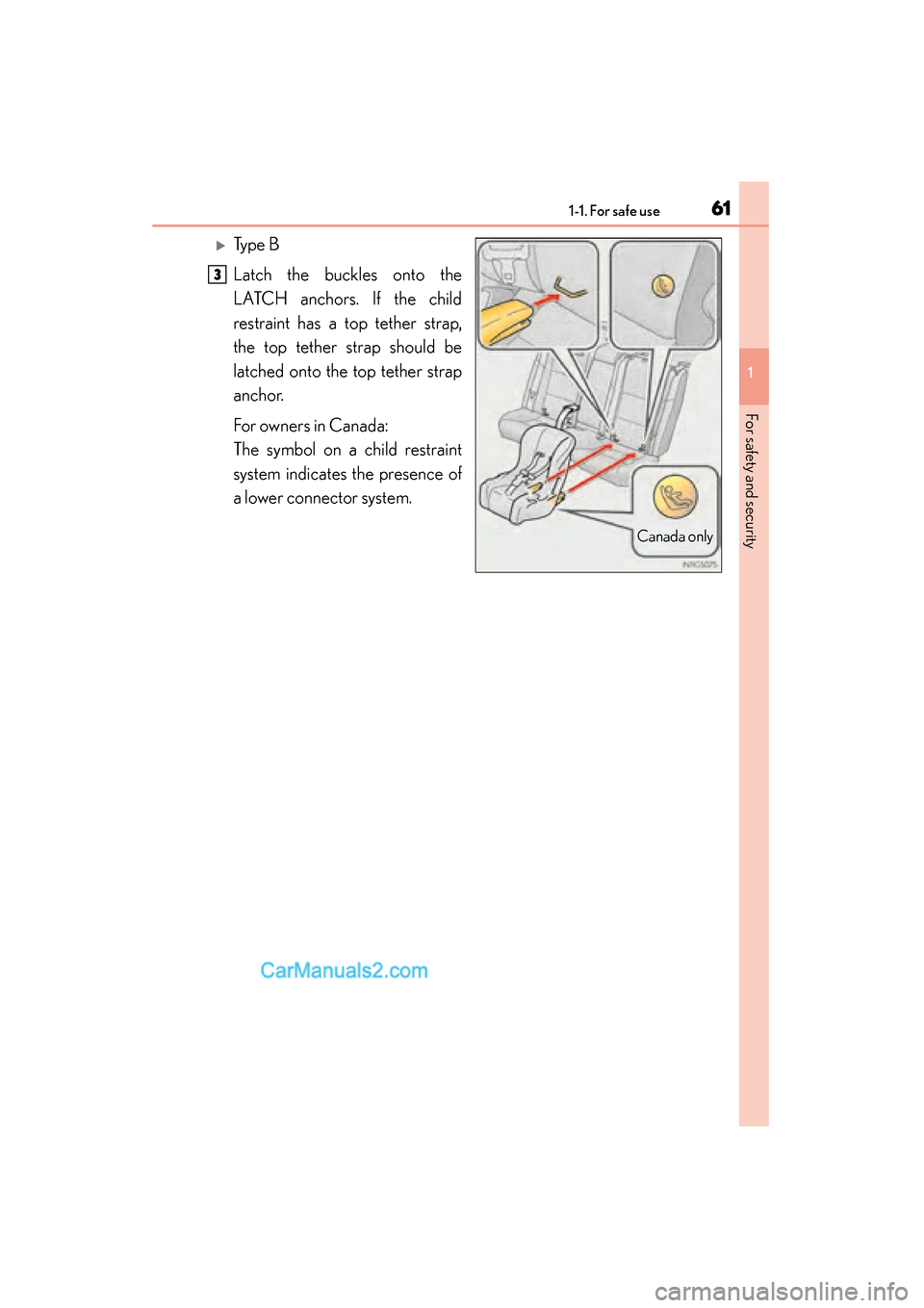 Lexus GS350 2015 Repair Manual 611-1. For safe use
GS350_OM_OM30F69U_(U)
1
For safety and security
�XTy p e  B
Latch the buckles onto the
LATCH anchors. If the child
restraint has a top tether strap,
the top tether strap should be
