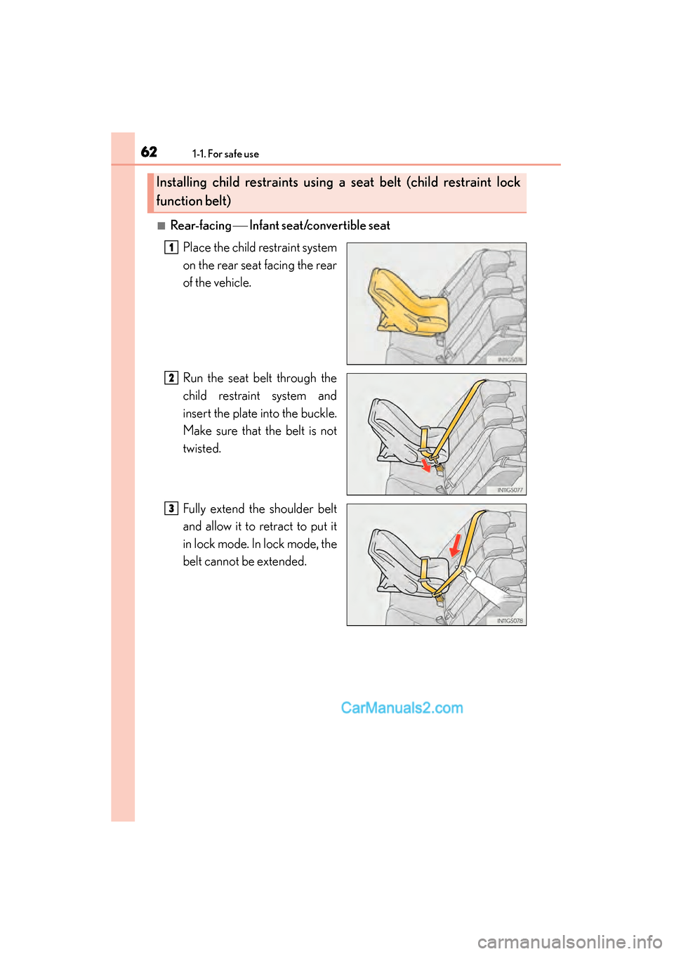 Lexus GS350 2015 Repair Manual 621-1. For safe use
GS350_OM_OM30F69U_(U)
■Rear-facing  Infant seat/convertible seat
Place the child restraint system
on the rear seat facing the rear
of the vehicle.
Run the seat belt through th