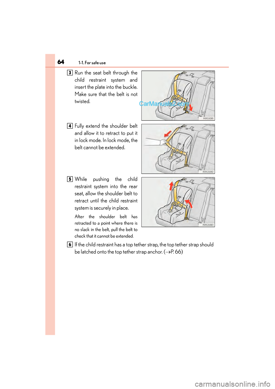 Lexus GS350 2015  Owners Manual 641-1. For safe use
GS350_OM_OM30F69U_(U)Run the seat belt through the
child restraint system and
insert the plate into the buckle.
Make sure that the belt is not
twisted.
Fully extend the shoulder be