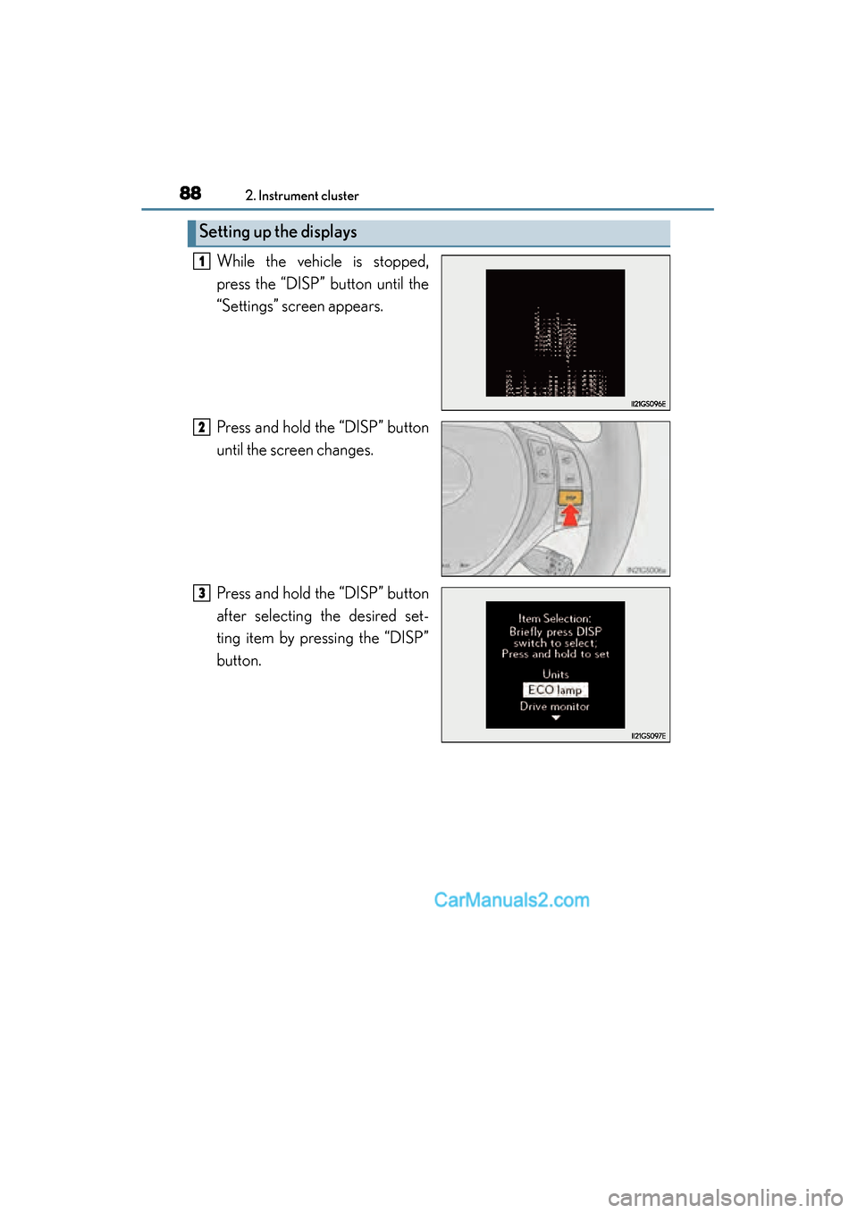 Lexus GS350 2015 Manual Online 88
GS350_OM_OM30F69U_(U)
2. Instrument cluster
While the vehicle is stopped,
press the “DISP” button until the
“Settings” screen appears.
Press and hold the “DISP” button
until the screen  Lexus GS350 2015 Manual Online 88
GS350_OM_OM30F69U_(U)
2. Instrument cluster
While the vehicle is stopped,
press the “DISP” button until the
“Settings” screen appears.
Press and hold the “DISP” button
until the screen