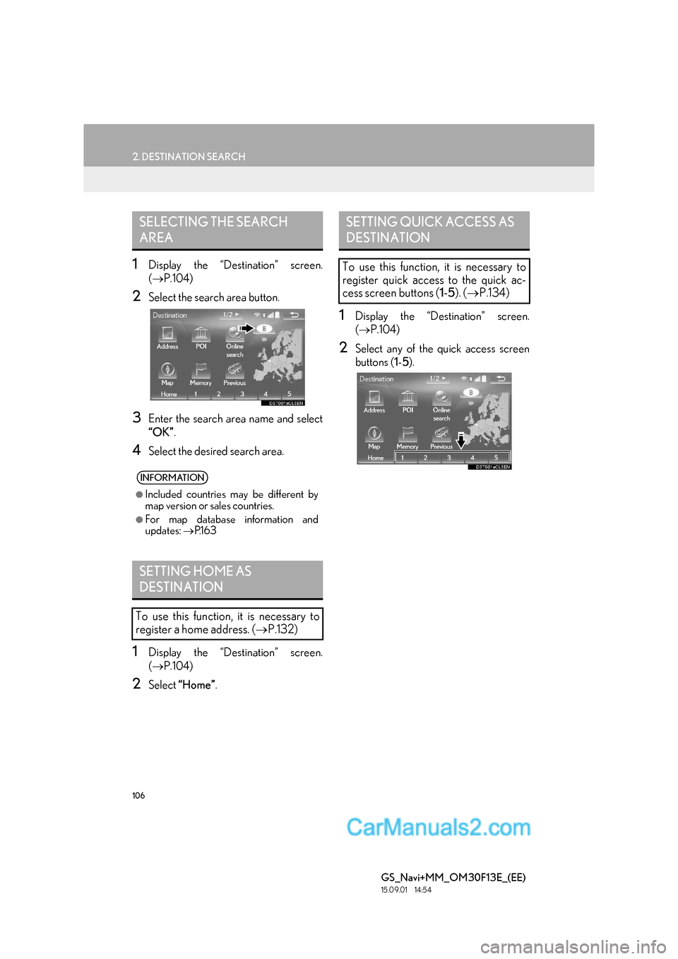 Lexus GS350 2015 Navigation Manual 106
2. DESTINATION SEARCH
GS_Navi+MM_OM30F13E_(EE)
15.09.01 14:54
1Display the “Destination” screen.
(→ P.104)
2Select the search area button.
3Enter the search area name and select
“OK” Lexus GS350 2015 Navigation Manual 106
2. DESTINATION SEARCH
GS_Navi+MM_OM30F13E_(EE)
15.09.01 14:54
1Display the “Destination” screen.
(→ P.104)
2Select the search area button.
3Enter the search area name and select
“OK”