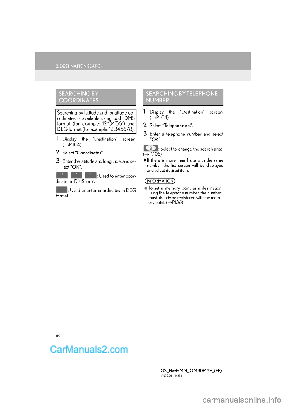 Lexus GS350 2015 Navigation Manual 112
2. DESTINATION SEARCH
GS_Navi+MM_OM30F13E_(EE)
15.09.01 14:54
1Display the “Destination” screen.
(→ P.104)
2Select “Coordinates” .
3Enter the latitude and longitude, and se-
lect Lexus GS350 2015 Navigation Manual 112
2. DESTINATION SEARCH
GS_Navi+MM_OM30F13E_(EE)
15.09.01 14:54
1Display the “Destination” screen.
(→ P.104)
2Select “Coordinates” .
3Enter the latitude and longitude, and se-
lect