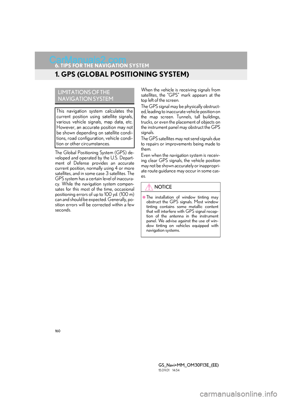 Lexus GS350 2015 Navigation Manual 160
GS_Navi+MM_OM30F13E_(EE)
15.09.01 14:54
6. TIPS FOR THE NAVIGATION SYSTEM
1. GPS (GLOBAL POSITIONING SYSTEM)
The Global Positioning System (GPS) de-
veloped and operated by the U.S. Depart-
me Lexus GS350 2015 Navigation Manual 160
GS_Navi+MM_OM30F13E_(EE)
15.09.01 14:54
6. TIPS FOR THE NAVIGATION SYSTEM
1. GPS (GLOBAL POSITIONING SYSTEM)
The Global Positioning System (GPS) de-
veloped and operated by the U.S. Depart-
me