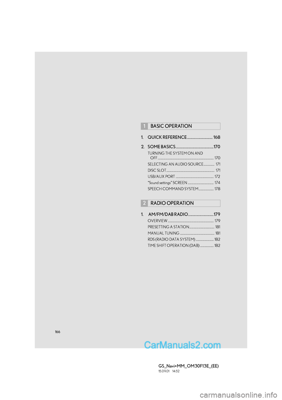 Lexus GS350 2015  Navigation Manual 166
GS_Navi+MM_OM30F13E_(EE)
15.09.01     14:52
1. QUICK REFERENCE ............................. 168
2. SOME BASICS ...........................................170
TURNING THE SYSTEM ON AND OFF .......