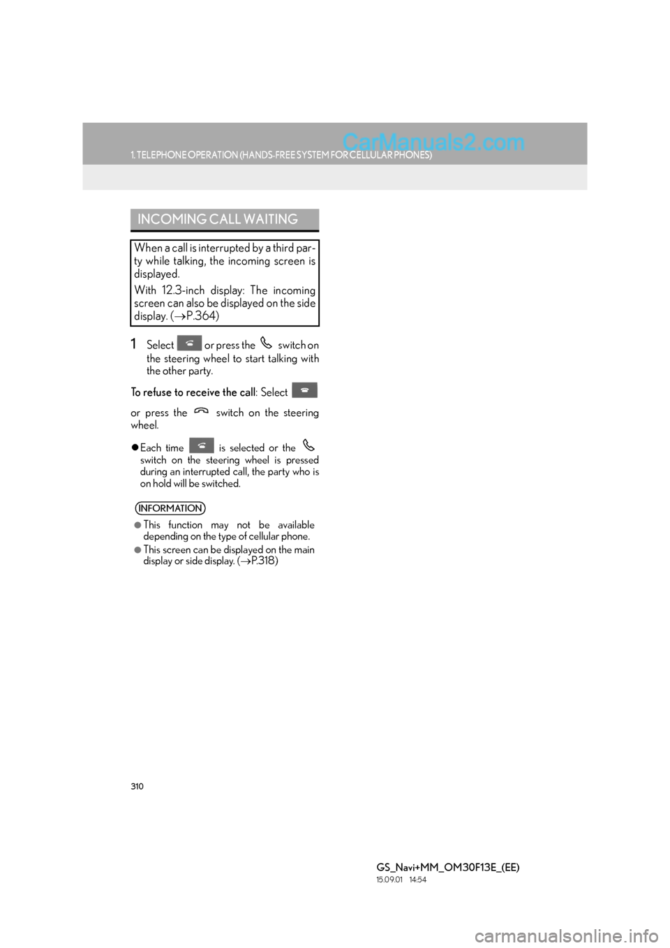Lexus GS350 2015  Navigation Manual 310
1. TELEPHONE OPERATION (HANDS-FREE SYSTEM FOR CELLULAR PHONES)
GS_Navi+MM_OM30F13E_(EE)
15.09.01     14:54
1Select   or press the   switch on
the steering wheel to start talking with
the other par