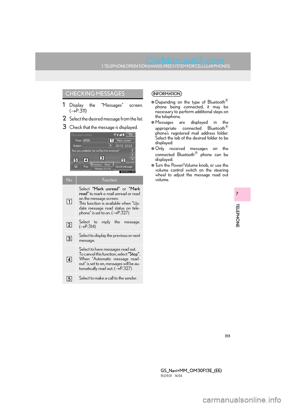 Lexus GS350 2015 Navigation Manual 313
1. TELEPHONE OPERATION (HANDS-FREE SYSTEM FOR CELLULAR PHONES)
TELEPHONE
GS_Navi+MM_OM30F13E_(EE)
15.09.01 14:54
7
1Display the “Messages” screen.
(→ P.311)
2Select the desired message f Lexus GS350 2015 Navigation Manual 313
1. TELEPHONE OPERATION (HANDS-FREE SYSTEM FOR CELLULAR PHONES)
TELEPHONE
GS_Navi+MM_OM30F13E_(EE)
15.09.01 14:54
7
1Display the “Messages” screen.
(→ P.311)
2Select the desired message f