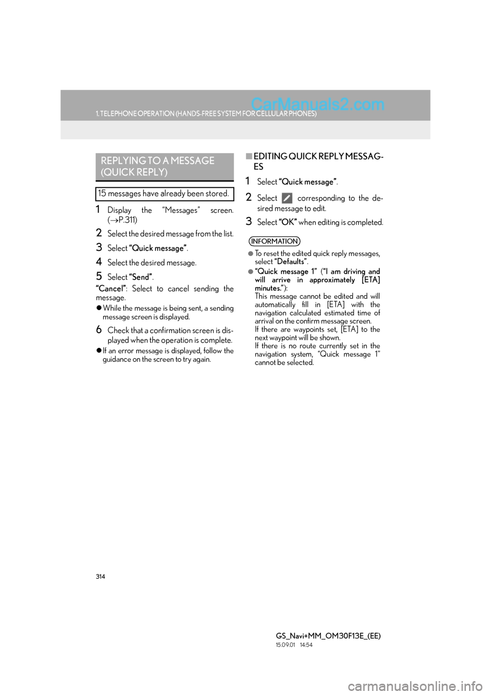 Lexus GS350 2015 Navigation Manual 314
1. TELEPHONE OPERATION (HANDS-FREE SYSTEM FOR CELLULAR PHONES)
GS_Navi+MM_OM30F13E_(EE)
15.09.01 14:54
1Display the “Messages” screen.
(→ P.311)
2Select the desired message from the list Lexus GS350 2015 Navigation Manual 314
1. TELEPHONE OPERATION (HANDS-FREE SYSTEM FOR CELLULAR PHONES)
GS_Navi+MM_OM30F13E_(EE)
15.09.01 14:54
1Display the “Messages” screen.
(→ P.311)
2Select the desired message from the list