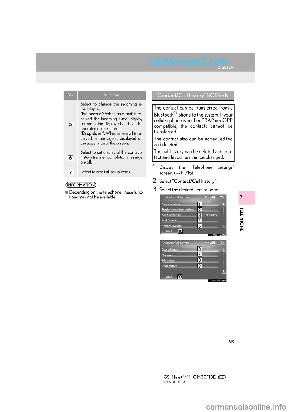 Lexus GS350 2015 Navigation Manual 319
2. SETUP
TELEPHONE
GS_Navi+MM_OM30F13E_(EE)
15.09.01 14:54
7
1Display the “Telephone settings”
screen. (→P.316)
2Select “Contact/Call history” .
3Select the desired item to be set.
Lexus GS350 2015 Navigation Manual 319
2. SETUP
TELEPHONE
GS_Navi+MM_OM30F13E_(EE)
15.09.01 14:54
7
1Display the “Telephone settings”
screen. (→P.316)
2Select “Contact/Call history” .
3Select the desired item to be set.