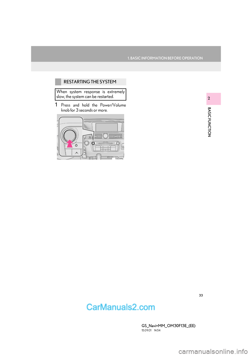 Lexus GS350 2015 Navigation Manual 33
1. BASIC INFORMATION BEFORE OPERATION
BASIC FUNCTION
GS_Navi+MM_OM30F13E_(EE)
15.09.01 14:54
2
1Press and hold the Power/Volume
knob for 3 seconds or more.
RESTARTING THE SYSTEM
When system res Lexus GS350 2015 Navigation Manual 33
1. BASIC INFORMATION BEFORE OPERATION
BASIC FUNCTION
GS_Navi+MM_OM30F13E_(EE)
15.09.01 14:54
2
1Press and hold the Power/Volume
knob for 3 seconds or more.
RESTARTING THE SYSTEM
When system res