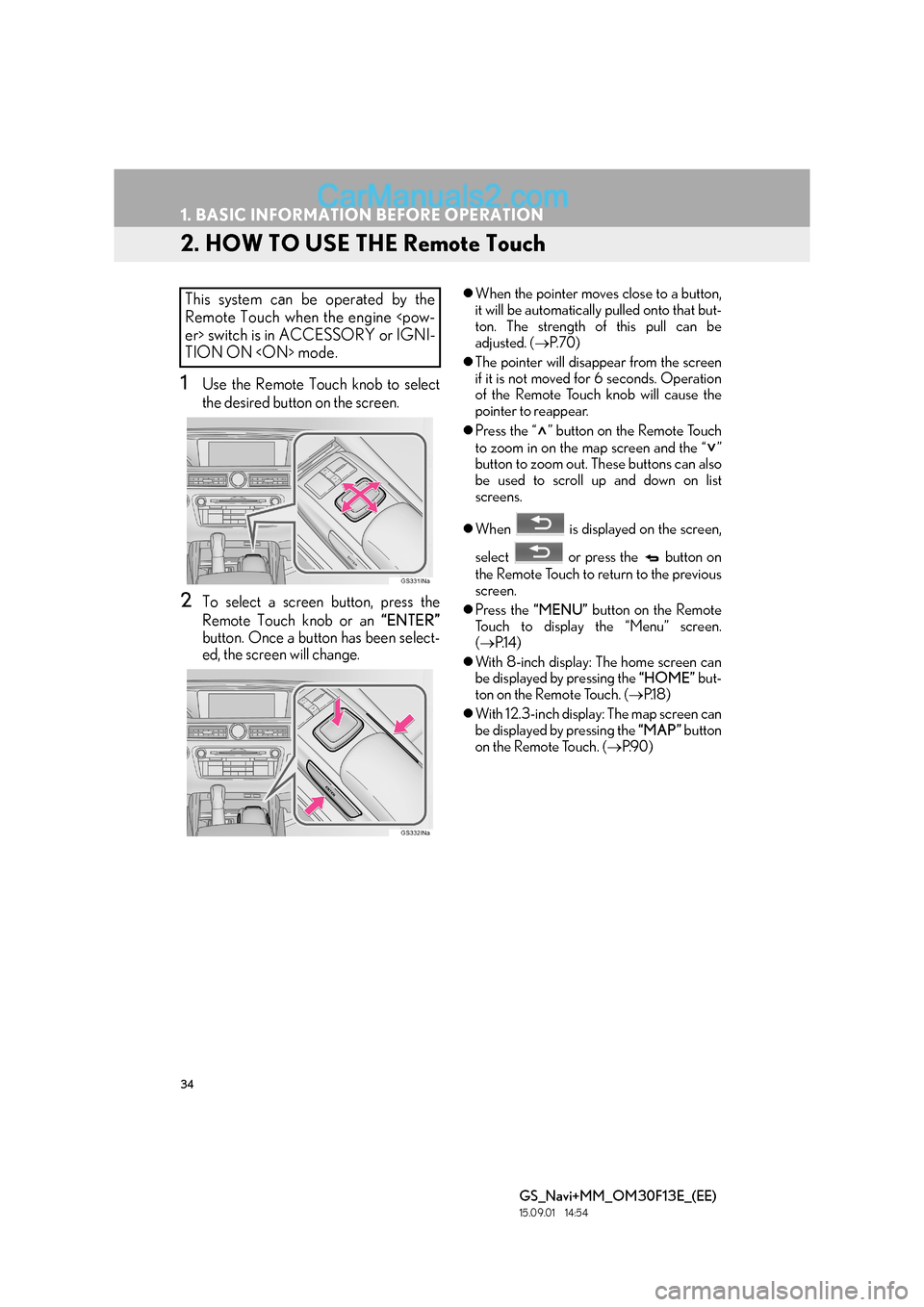 Lexus GS350 2015 Navigation Manual 34
1. BASIC INFORMATION BEFORE OPERATION
GS_Navi+MM_OM30F13E_(EE)
15.09.01 14:54
2. HOW TO USE THE Remote Touch
1Use the Remote Touch knob to select
the desired button on the screen.
2To select a Lexus GS350 2015 Navigation Manual 34
1. BASIC INFORMATION BEFORE OPERATION
GS_Navi+MM_OM30F13E_(EE)
15.09.01 14:54
2. HOW TO USE THE Remote Touch
1Use the Remote Touch knob to select
the desired button on the screen.
2To select a