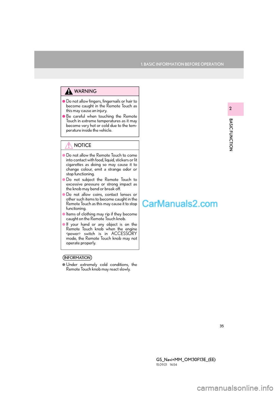 Lexus GS350 2015 Navigation Manual 35
1. BASIC INFORMATION BEFORE OPERATION
BASIC FUNCTION
GS_Navi+MM_OM30F13E_(EE)
15.09.01 14:54
2
WA R N I N G
●Do not allow fingers, fingernails or hair to
become caught in the Remote Touch as
Lexus GS350 2015 Navigation Manual 35
1. BASIC INFORMATION BEFORE OPERATION
BASIC FUNCTION
GS_Navi+MM_OM30F13E_(EE)
15.09.01 14:54
2
WA R N I N G
●Do not allow fingers, fingernails or hair to
become caught in the Remote Touch as