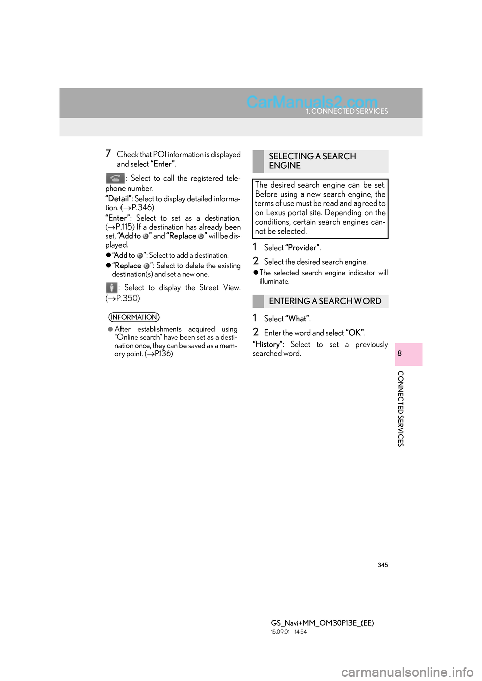 Lexus GS350 2015  Navigation Manual 345
1. CONNECTED SERVICES
GS_Navi+MM_OM30F13E_(EE)
15.09.01     14:54
CONNECTED SERVICES
8
7Check that POI information is displayed
and select “Enter”.
: Select to call the registered tele-
phone 