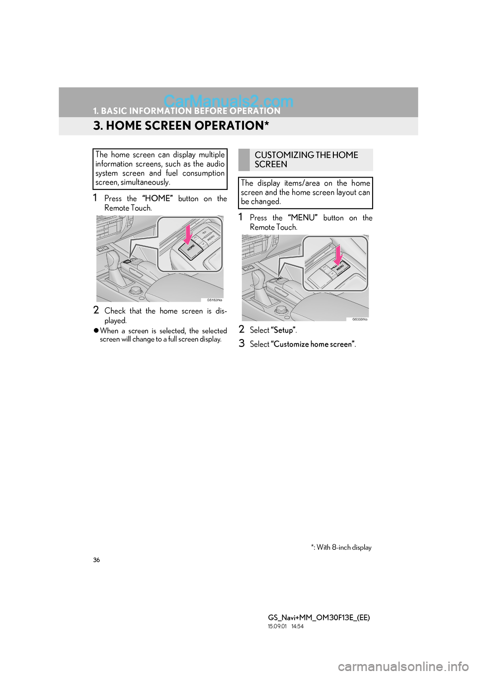 Lexus GS350 2015 Navigation Manual 36
1. BASIC INFORMATION BEFORE OPERATION
GS_Navi+MM_OM30F13E_(EE)
15.09.01 14:54
3. HOME SCREEN OPERATION*
1Press the “HOME” button on the
Remote Touch.
2Check that the home screen is dis-
pla Lexus GS350 2015 Navigation Manual 36
1. BASIC INFORMATION BEFORE OPERATION
GS_Navi+MM_OM30F13E_(EE)
15.09.01 14:54
3. HOME SCREEN OPERATION*
1Press the “HOME” button on the
Remote Touch.
2Check that the home screen is dis-
pla