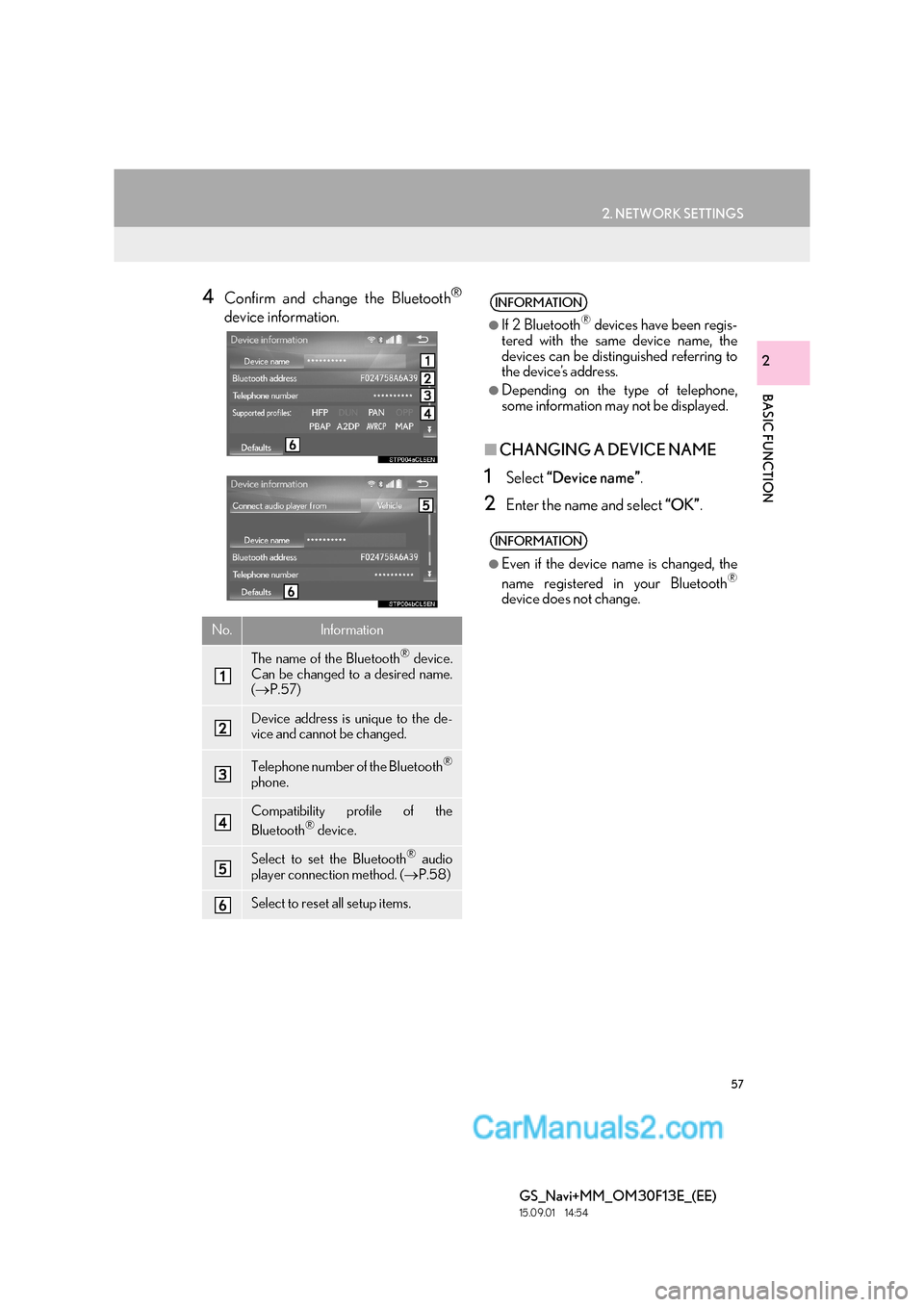 Lexus GS350 2015 Navigation Manual 57
2. NETWORK SETTINGS
BASIC FUNCTION
GS_Navi+MM_OM30F13E_(EE)
15.09.01 14:54
2
4Confirm and change the Bluetooth®
device information.
■CHANGING A DEVICE NAME
1Select “Device name” .
2Ente Lexus GS350 2015 Navigation Manual 57
2. NETWORK SETTINGS
BASIC FUNCTION
GS_Navi+MM_OM30F13E_(EE)
15.09.01 14:54
2
4Confirm and change the Bluetooth®
device information.
■CHANGING A DEVICE NAME
1Select “Device name” .
2Ente