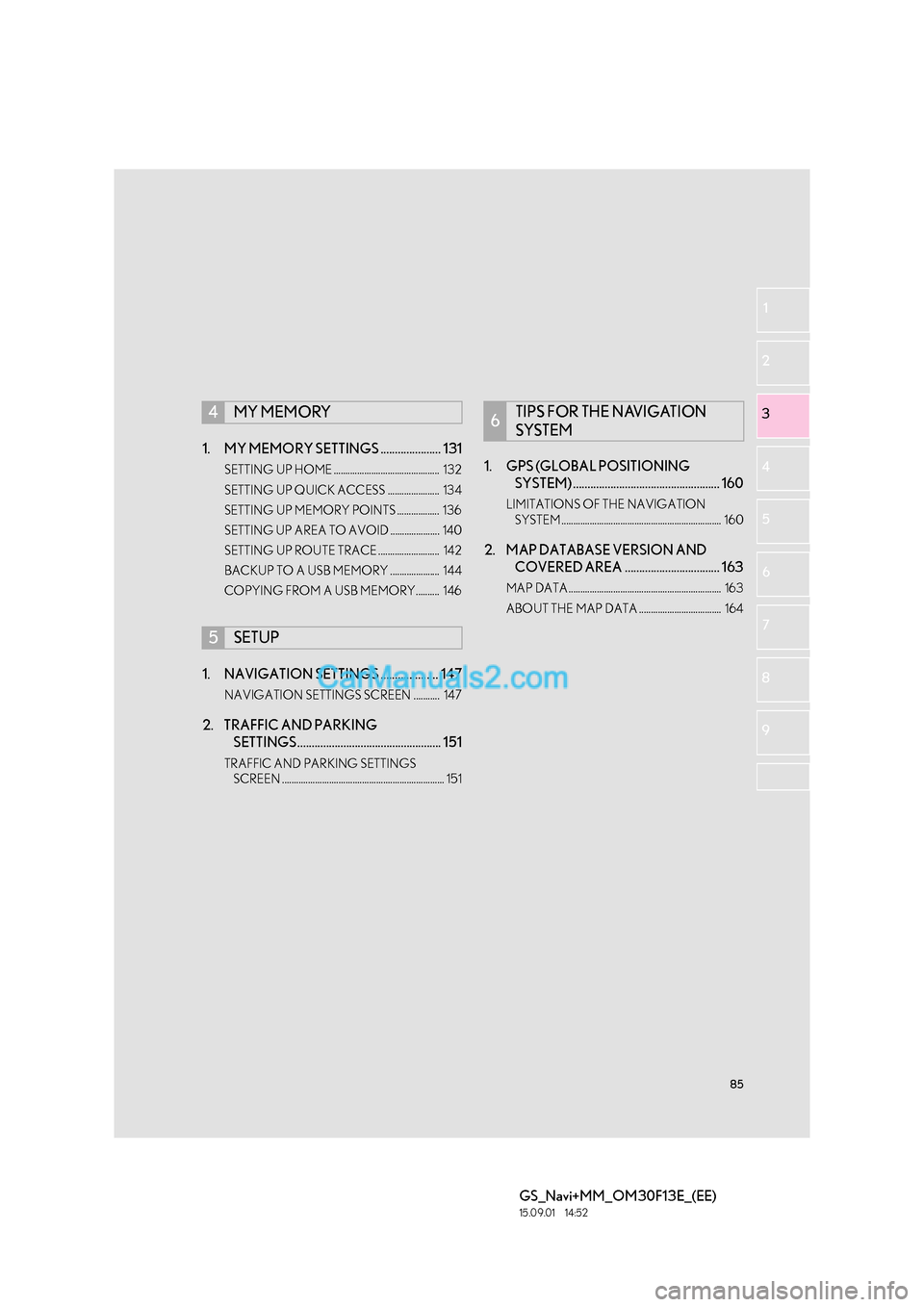 Lexus GS350 2015 Navigation Manual 85
GS_Navi+MM_OM30F13E_(EE)
15.09.01 14:52
1
2
3
4
5 6
7
8 9
1. MY MEMORY SETTINGS ..................... 131
SETTING UP HOME ............................................. 132
SETTING UP QUICK ACC Lexus GS350 2015 Navigation Manual 85
GS_Navi+MM_OM30F13E_(EE)
15.09.01 14:52
1
2
3
4
5 6
7
8 9
1. MY MEMORY SETTINGS ..................... 131
SETTING UP HOME ............................................. 132
SETTING UP QUICK ACC