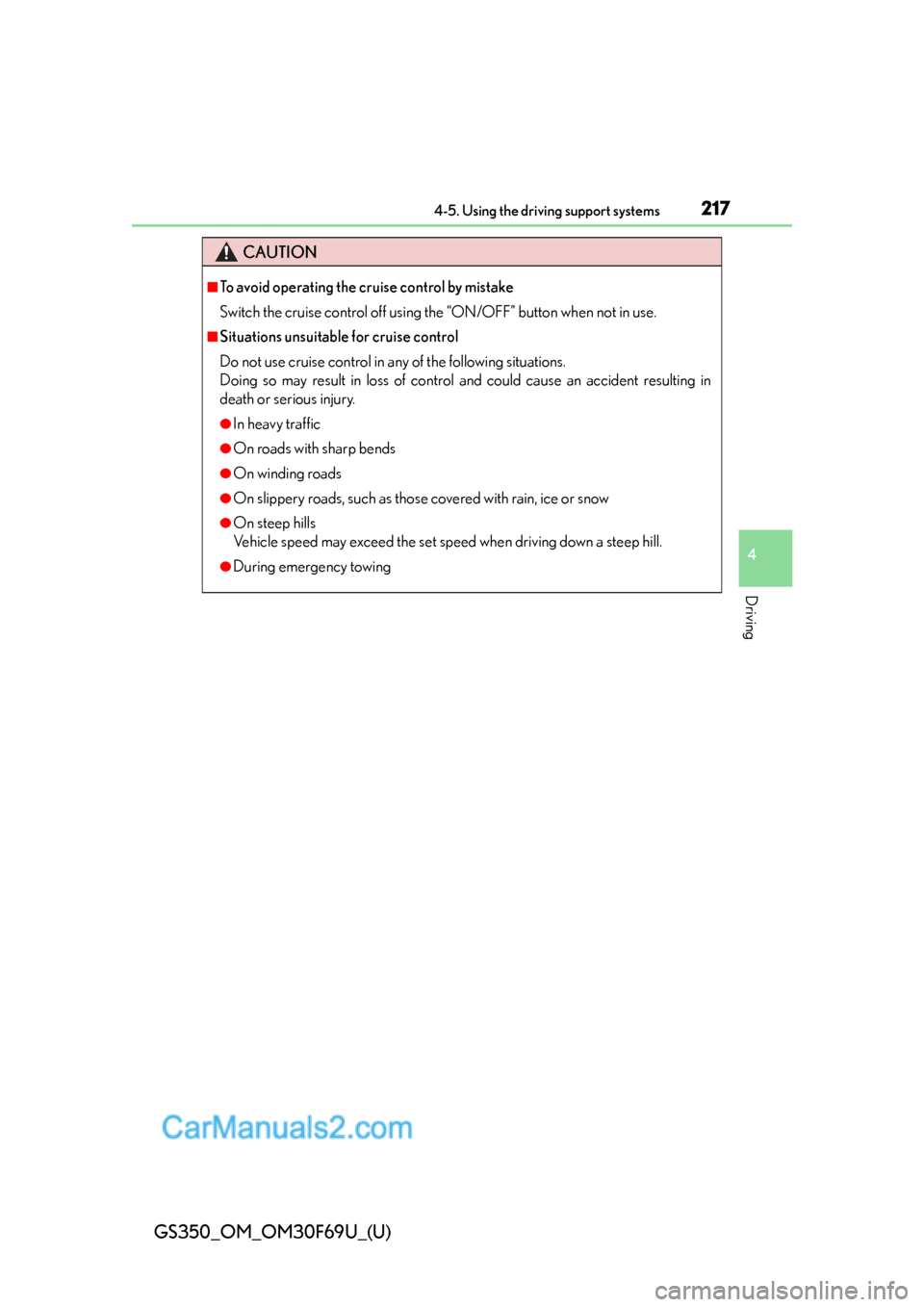 Lexus GS350 2015  Using the driving support systems GS350_OM_OM30F69U_(U)
2174-5. Using the driving support systems
4
Driving
CAUTION
■To avoid operating the cruise control by mistake
Switch the cruise control off using the “ON/OFF” button when n