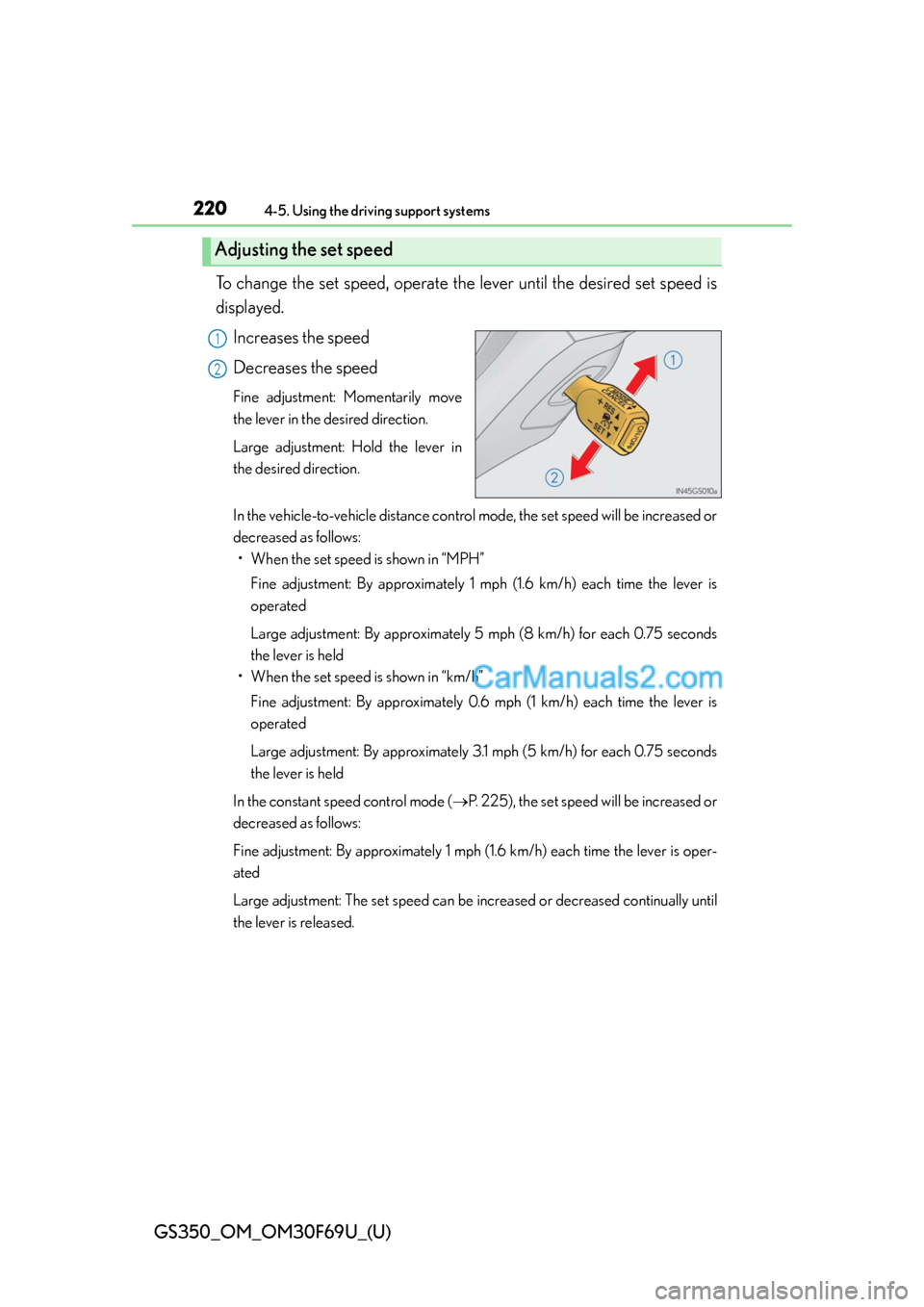 Lexus GS350 2015  Using the driving support systems 220
GS350_OM_OM30F69U_(U)
4-5. Using the driving support systems
To change the set speed, operate the lever until the desired set speed is
displayed.
Increases the speed
Decreases the speed
Fine adjus