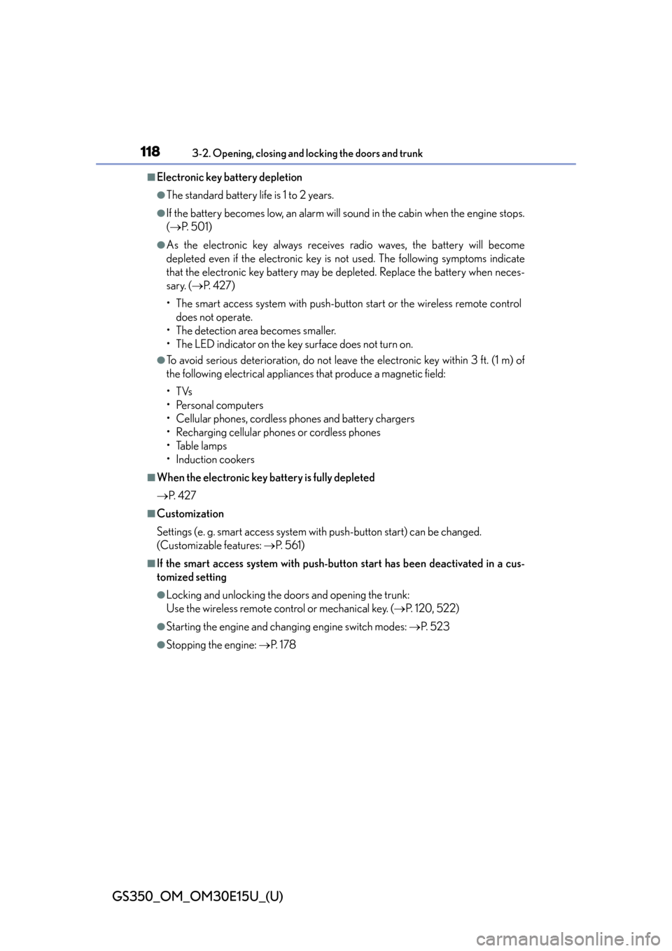 Lexus GS350 2015  RADIO OPERATION / LEXUS 2015 GS350 OWNERS MANUAL (OM30E15U) 118
GS350_OM_OM30E15U_(U)
3-2. Opening, closing and locking the doors and trunk
■Electronic key battery depletion
●The standard battery life is 1 to 2 years. 
●If the battery becomes low, an ala