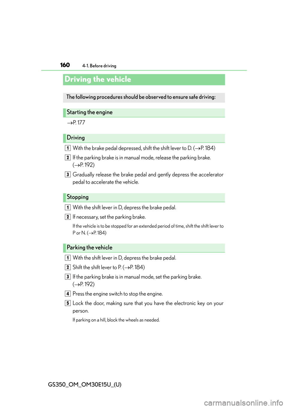 Lexus GS350 2015  RADIO OPERATION / LEXUS 2015 GS350 OWNERS MANUAL (OM30E15U) 160
GS350_OM_OM30E15U_(U)
4-1. Before driving
Driving the vehicle
P. 177
With the brake pedal depressed, shift the shift lever to D. ( P.  1 8 4 )
If the parking brake is in manual mode, release