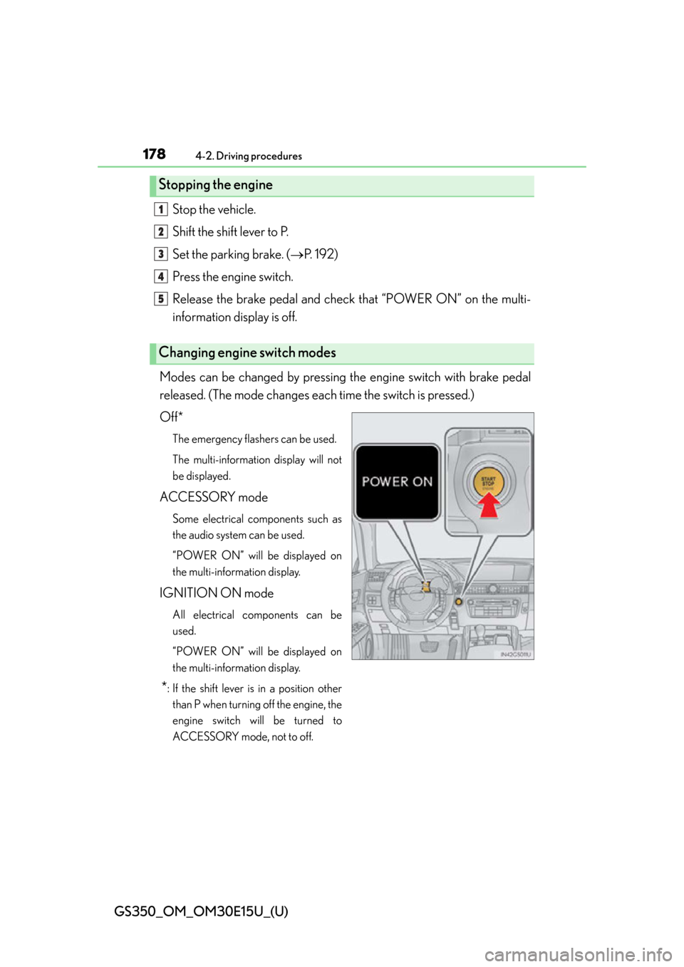 Lexus GS350 2015  RADIO OPERATION / LEXUS 2015 GS350 OWNERS MANUAL (OM30E15U) 178
GS350_OM_OM30E15U_(U)
4-2. Driving procedures
Stop the vehicle.
Shift the shift lever to P.
Set the parking brake. (P.  1 9 2 )
Press the engine switch.
Release the brake pedal and check  that 